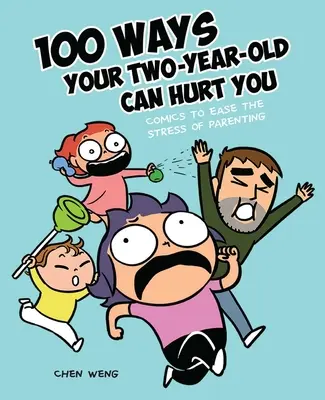 100 de moduri în care copilul tău de doi ani te poate răni: Benzi desenate pentru a ușura stresul de părinte - 100 Ways Your Two-Year-Old Can Hurt You: Comics to Ease the Stress of Parenting