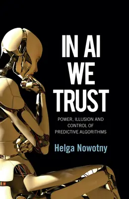 In AI We Trust: Puterea, iluzia și controlul algoritmilor predictivi - In AI We Trust: Power, Illusion and Control of Predictive Algorithms