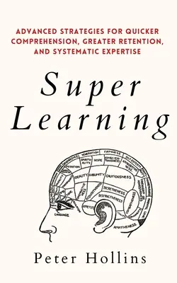 Super învățare: Strategii avansate pentru înțelegere mai rapidă, retenție mai mare și expertiză sistematică - Super Learning: Advanced Strategies for Quicker Comprehension, Greater Retention, and Systematic Expertise