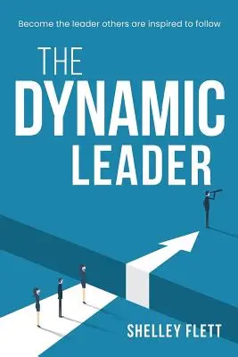 Liderul dinamic: Deveniți liderul pe care ceilalți sunt inspirați să îl urmeze - The Dynamic Leader: Become the leader others are inspired to follow