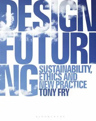 Designul viitorului: Sustenabilitate, etică și noi practici - Design Futuring: Sustainability, Ethics and New Practice