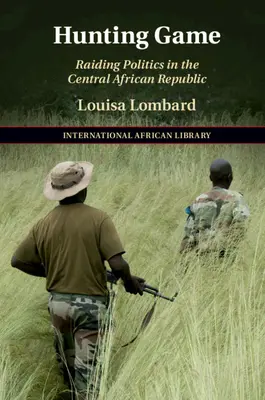 Jocul de vânătoare: Raiduri politice în Republica Centrafricană - Hunting Game: Raiding Politics in the Central African Republic