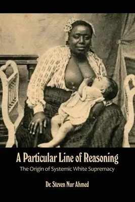 O linie particulară de raționament: Originea supremației albe sistemice - A Particular Line of Reasoning: The Origin of Systemic White Supremacy