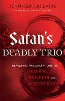 Trioul mortal al Satanei: Înfrângerea înșelăciunilor Izabelei, religiei și vrăjitoriei - Satan's Deadly Trio: Defeating the Deceptions of Jezebel, Religion and Witchcraft