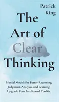 Arta gândirii clare: Modele mentale pentru a raționa, judeca, analiza și învăța mai bine. Upgrade Your Intellectual Toolkit. - The Art of Clear Thinking: Mental Models for Better Reasoning, Judgment, Analysis, and Learning. Upgrade Your Intellectual Toolkit.