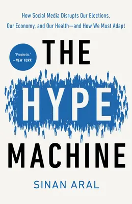 The Hype Machine: Cum ne perturbă social media alegerile, economia și sănătatea - și cum trebuie să ne adaptăm - The Hype Machine: How Social Media Disrupts Our Elections, Our Economy, and Our Health--And How We Must Adapt