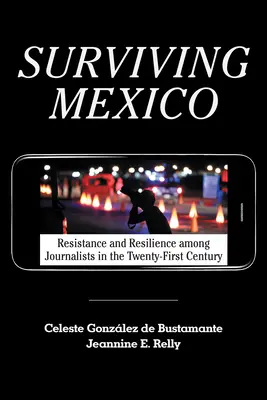 Surviving Mexico: Rezistență și reziliență în rândul jurnaliștilor în secolul XXI - Surviving Mexico: Resistance and Resilience Among Journalists in the Twenty-First Century