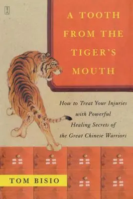 Un dinte din gura tigrului: Cum să vă tratați rănile cu puternicele secrete de vindecare ale marelui războinic chinez - A Tooth from the Tiger's Mouth: How to Treat Your Injuries with Powerful Healing Secrets of the Great Chinese Warrior