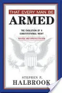 Fiecare om să fie înarmat: Evoluția unui drept constituțional - That Every Man Be Armed: The Evolution of a Constitutional Right