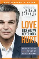 Love Like You've Never Been Hurt Ghidul participantului: Speranță, vindecare și puterea unei inimi deschise - Love Like You've Never Been Hurt Participant's Guide: Hope, Healing and the Power of an Open Heart