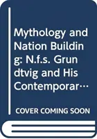 Mitologie și construirea națiunii: N.F.S. Grundtvig și contemporanii săi europeni - Mythology and Nation Building: N.F.S. Grundtvig and His European Contemporaries