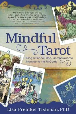 Mindful Tarot: Aduceți o practică plină de pace și compasiune la cele 78 de cărți - Mindful Tarot: Bring a Peace-Filled, Compassionate Practice to the 78 Cards