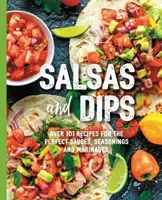 Salsas and Dips: Over 100 Recipes for the Perfect Appetizers, Dippables, and Crudits (Small Bites Cookbook, Recipes for Guests, Entert