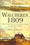 Walcheren 1809: Distrugerea scandaloasă a unei armate britanice - Walcheren 1809: Scandalous Destruction of a British Army