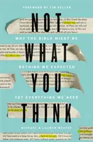 Nu este ceea ce crezi: De ce Biblia ar putea fi nimic din ceea ce ne așteptam, dar tot ceea ce avem nevoie - Not What You Think: Why the Bible Might Be Nothing We Expected Yet Everything We Need