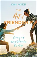 Arta prieteniei: Crearea și păstrarea relațiilor care contează - The Art of Friendship: Creating and Keeping Relationships That Matter