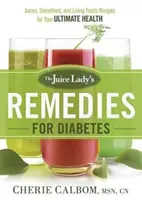 The Juice Lady's Remedies for Diabetes: Sucuri, smoothie-uri și rețete cu alimente vii pentru sănătatea ta supremă - The Juice Lady's Remedies for Diabetes: Juices, Smoothies, and Living Foods Recipes for Your Ultimate Health