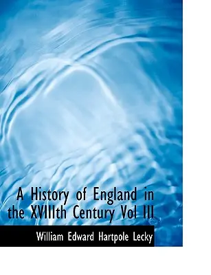 O istorie a Angliei în secolul al Xvii-lea Vol III - A History of England in the Xviiith Century Vol III