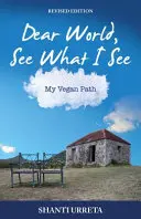 Dragă lume, vezi ce văd eu: Calea mea vegană - Dear World See What I See: My Vegan Path