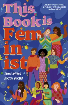 Această carte este feministă: An Intersectional Primer for Next-Gen Changemakers - This Book Is Feminist: An Intersectional Primer for Next-Gen Changemakers