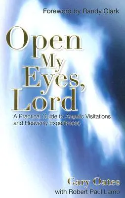 Deschide-mi ochii, Doamne: Un ghid practic pentru vizite angelice și experiențe cerești - Open My Eyes, Lord: A Practical Guide to Angelic Visitations and Heavenly Experiences