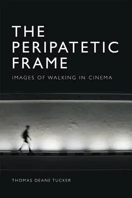 Cadrul peripatetic: Imagini ale mersului pe jos în film - The Peripatetic Frame: Images of Walking in Film