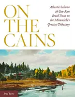 On the Cains: Somon Atlantic și păstrăv de mare pe cel mai mare afluent al Miramichi - On the Cains: Atlantic Salmon and Sea-Run Brook Trout on the Miramichi's Greatest Tributary