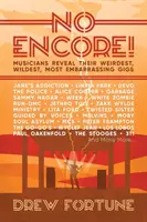 Fără bis! Musicians Reveal Their Weirdest, Wildest, Most Embarrassing Gigs - No Encore!: Musicians Reveal Their Weirdest, Wildest, Most Embarrassing Gigs