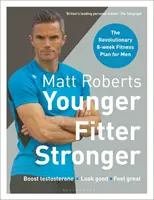 Matt Roberts' Younger, Fitter, Stronger: The Revolutionary 8-Week Fitness Plan for Men