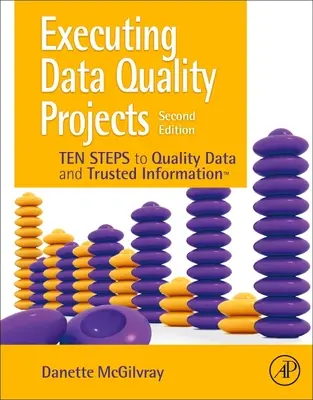 Executarea proiectelor privind calitatea datelor: Zece pași către date de calitate și informații de încredere (Tm) - Executing Data Quality Projects: Ten Steps to Quality Data and Trusted Information (Tm)
