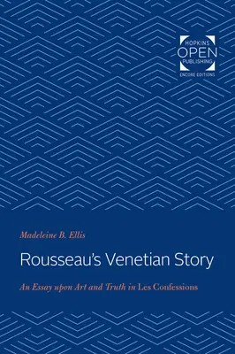 Povestea venețiană a lui Rousseau: Un eseu despre artă și adevăr în Les Confessions - Rousseau's Venetian Story: An Essay Upon Art and Truth in Les Confessions