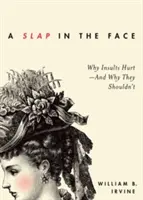 O palmă în față: De ce insultele dor - și de ce nu ar trebui să doară - A Slap in the Face: Why Insults Hurt--And Why They Shouldn't