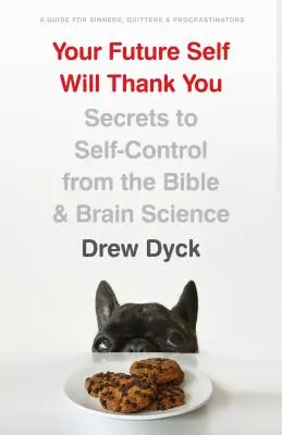 Sinele tău viitor îți va mulțumi: Secretele autocontrolului din Biblie și știința creierului - Your Future Self Will Thank You: Secrets to Self-Control from the Bible and Brain Science
