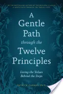 O cale blândă prin cele douăsprezece principii: Trăirea valorilor din spatele treptelor - A Gentle Path Through the Twelve Principles: Living the Values Behind the Steps