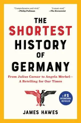 Cea mai scurtă istorie a Germaniei: De la Iulius Cezar la Angela Merkel - O relatare pentru vremurile noastre - The Shortest History of Germany: From Julius Caesar to Angela Merkel--A Retelling for Our Times