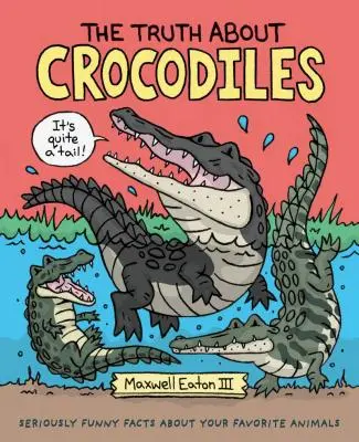 Adevărul despre crocodili: Fapte foarte amuzante despre animalele tale preferate - The Truth about Crocodiles: Seriously Funny Facts about Your Favorite Animals