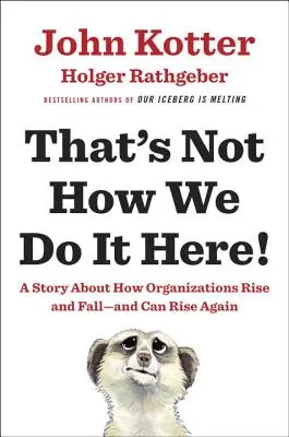Nu așa facem noi aici! A Story about How Organizations Rise and Fall--And Can Rise Again - That's Not How We Do It Here!: A Story about How Organizations Rise and Fall--And Can Rise Again