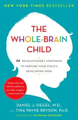 Copilul cu creierul întreg: 12 strategii revoluționare de cultivare a minții în dezvoltare a copilului dumneavoastră - The Whole-Brain Child: 12 Revolutionary Strategies to Nurture Your Child's Developing Mind