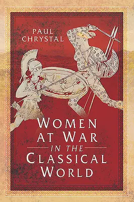 Femeile la război în lumea clasică - Women at War in the Classical World