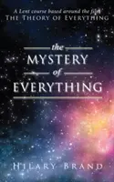 Misterul oricărui lucru: Un curs de Postul Mare bazat pe filmul Teoria oricărui lucru (The Mystery of Everything: A Lent Course Based Around the Film the Theory of Everything) - The Mystery of Everything: A Lent Course Based Around the Film the Theory of Everything