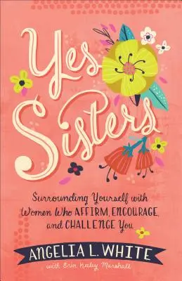 Yes Sisters: Înconjoară-te de femei care te afirmă, te încurajează și te provoacă - Yes Sisters: Surrounding Yourself with Women Who Affirm, Encourage, and Challenge You