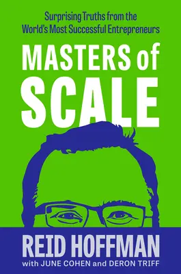 Masters of Scale: Adevăruri surprinzătoare de la cei mai de succes antreprenori din lume (Surprising Truths from the World's Most Successful Entrepreneurs) - Masters of Scale: Surprising Truths from the World's Most Successful Entrepreneurs