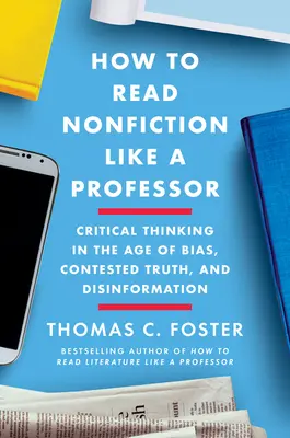 Cum să citești nonficțiune ca un profesor: A Smart, Irreverent Guide to Biography, History, Journalism, Blogs, and Everything in Between - How to Read Nonfiction Like a Professor: A Smart, Irreverent Guide to Biography, History, Journalism, Blogs, and Everything in Between
