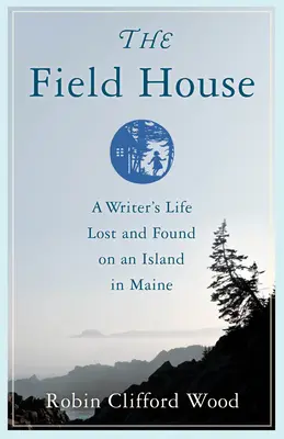 The Field House: Viața unui scriitor pierdut și regăsit pe o insulă din Maine - The Field House: A Writer's Life Lost and Found on an Island in Maine