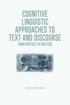Cognitive Linguistic Approaches to Text and Discourse: De la poetică la politică - Cognitive Linguistic Approaches to Text and Discourse: From Poetics to Politics