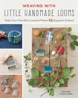 Țesut cu mici războaie de țesut handmade - Fă-ți propriile mini războaie de țesut și țese 25 de proiecte rafinate - Weaving with Little Handmade Looms - Make Your Own Mini Looms & Weave 25 Exquisite Projects