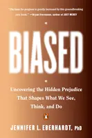 Biased: Descoperirea prejudecăților ascunse care modelează ceea ce vedem, gândim și facem - Biased: Uncovering the Hidden Prejudice That Shapes What We See, Think, and Do