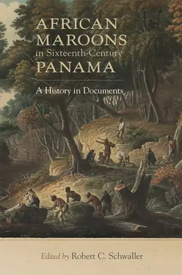 African Maroons in Sixteenth-Century Panama: O istorie în documente - African Maroons in Sixteenth-Century Panama: A History in Documents