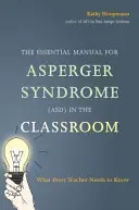 The Essential Manual for Asperger Syndrome (Asd) in the Classroom: Ce trebuie să știe fiecare profesor - The Essential Manual for Asperger Syndrome (Asd) in the Classroom: What Every Teacher Needs to Know
