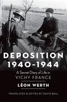 Depoziție 1940-1944: Un jurnal secret al vieții în Franța de la Vichy - Deposition 1940-1944: A Secret Diary of Life in Vichy France